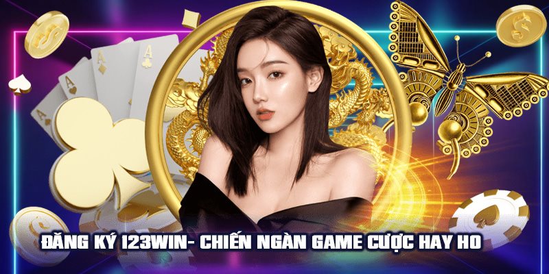 Đăng ký 123WIN- chiến ngàn game cược hay ho