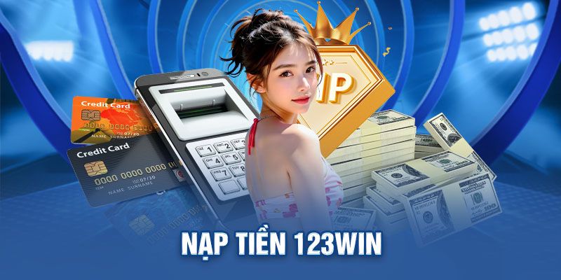 Hiểu rõ điều kiện nạp tiền 123win