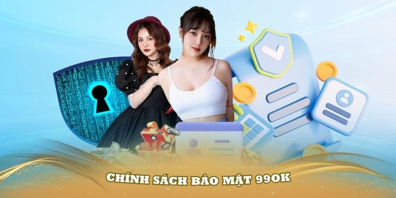 99OK xây dựng chính sách bảo mật để làm gì?